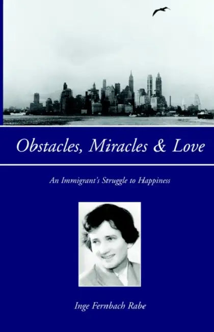 Obstacles, Miracles & Love: An Immigrant's Struggle to Happiness by Inge Fernbach Rabe