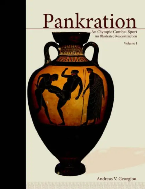 Pankration - An Olympic Combat Sport, Volume I: An Illustrated Reconstruction by Andreas V. Georgiou