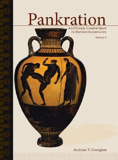 Pankration - An Olympic Combat Sport, Volume I: An Illustrated Reconstruction by Andreas V. Georgiou