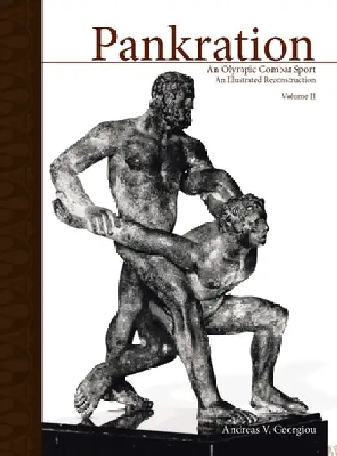 Pankration - An Olympic Combat Sport, Volume II: An Illustrated Reconstruction by Andreas V. Georgiou