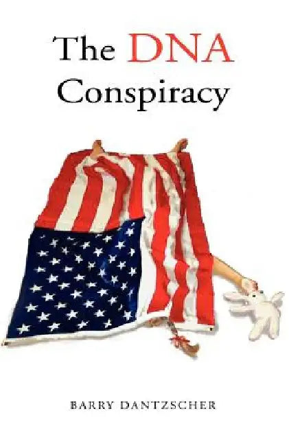 The DNA Conspiracy - A Novel by Barry Dantzscher