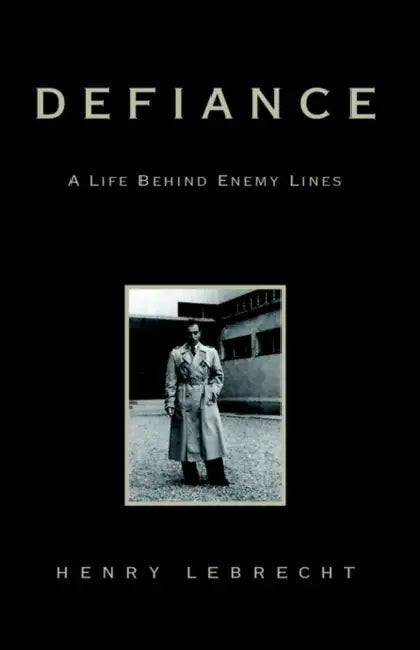 Defiance: A Life Behind Enemy Lines by Henry Lebrecht