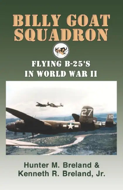 Billy Goat Squadron: Flying B-25's in World War II by Hunter M. Breland, Jr. Breland Kenneth R.