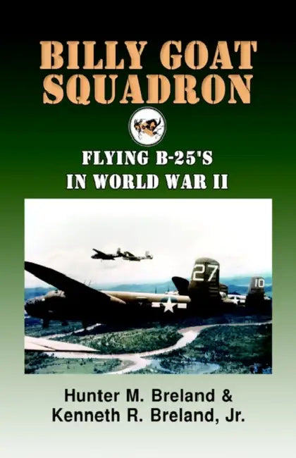 Billy Goat Squadron: Flying B-25's in World War II by Hunter M. Breland, Jr. Breland Kenneth R.
