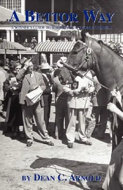 A Bettor Way: A Winner's Guide to Wagering on Thoroughbreds by Dean C. Arnold