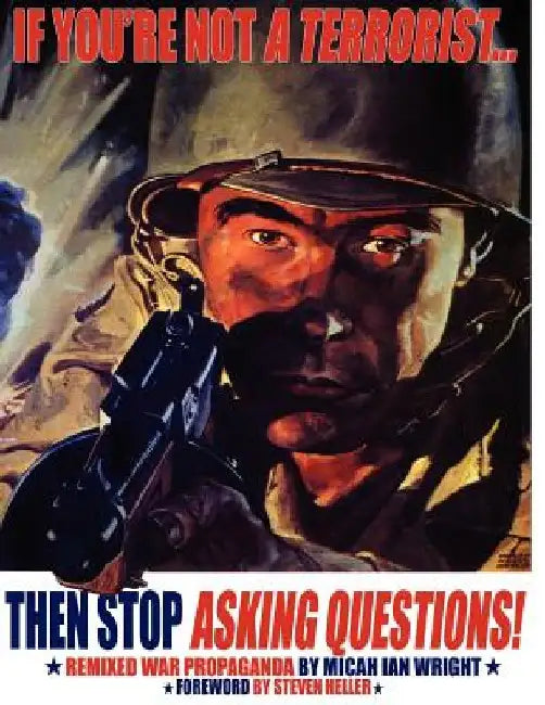 If You're Not a Terrorist... Then Stop Asking Questions: Remixed War Propaganda by Micah Ian Wright