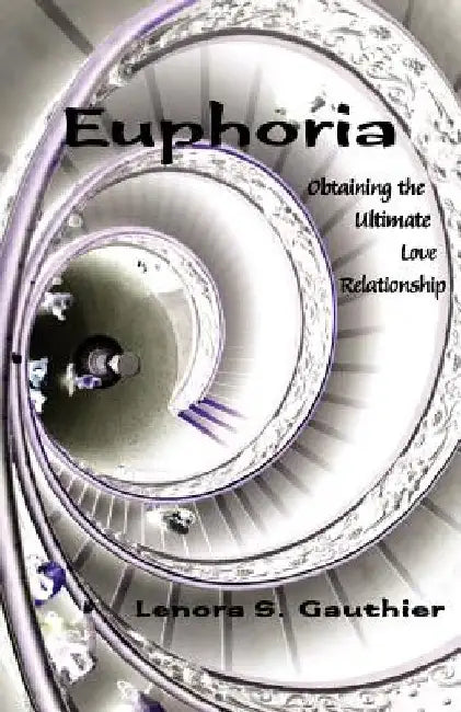 Euphoria: Obtaining the Ultimate Love Relationship by Lenora S. Gauthier