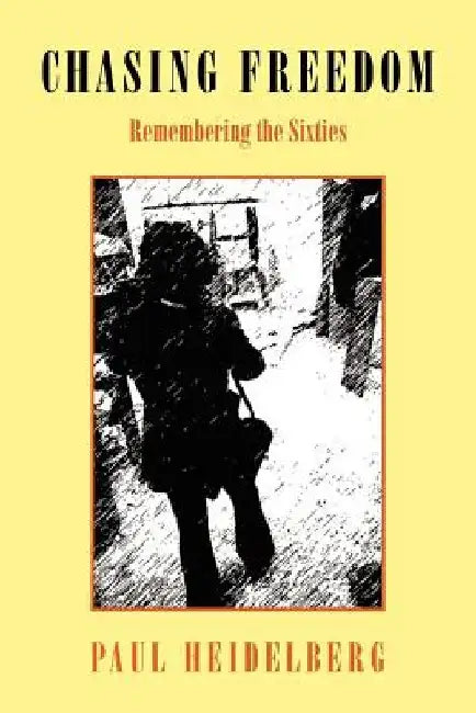 Chasing Freedom Remembering the Sixties by Paul Heidelberg