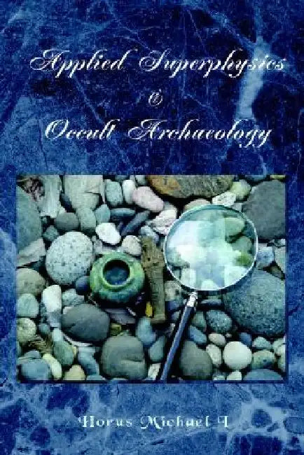 Applied Superphysics & Occult Archaeology by Horus Michael I