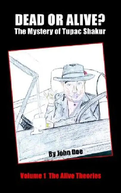 Dead or Alive? The Mystery of Tupac Shakur: Volume 1 The Alive Theories by John Doe