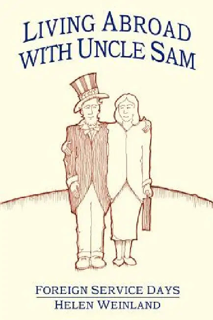Living Abroad with Uncle Sam: Foreign Service Days by Helen Weinland