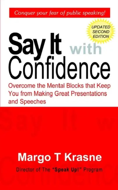 Say It with Confidence: Overcome the Mental Blocks that Keep You from Making Great Presentations & Speeches by Margo T. Krasne