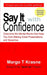 Say It with Confidence: Overcome the Mental Blocks that Keep You from Making Great Presentations & Speeches by Margo T. Krasne