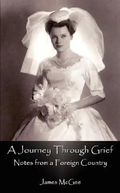 A Journey Through Grief: Notes from a Foreign Country by James McGee