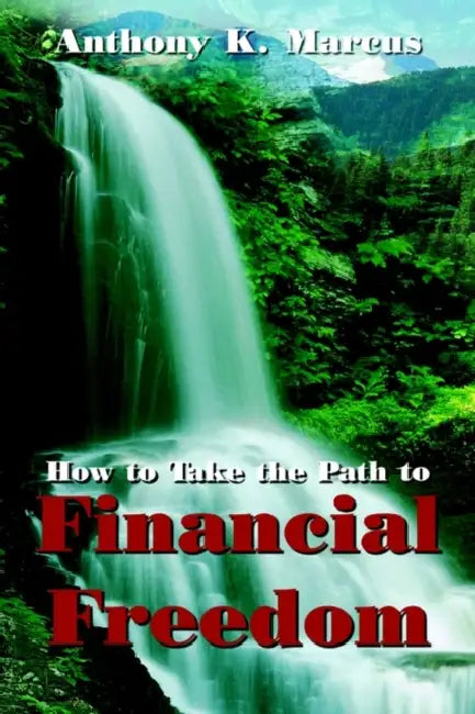 How to Take the Path to Financial Freedom by Anthony K. Marcus