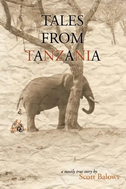 Tales from Tanzania: A mostly true story by Scott Balows