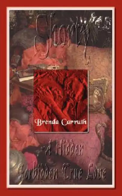 Shorty-A Hidden Forbidden True Love by Brenda Carruth