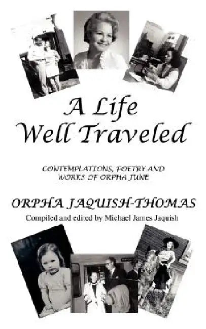 A Life Well Traveled: Contemplations, Poetry and Works of Orpha June by Orpha Jaquish-Thomas