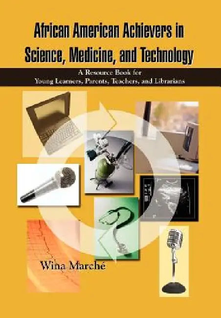 African American Achievers in Science, Medicine, and Technology: A Resource Book for Young Learners, Parents, Teachers, and Librarians by Wina March'e