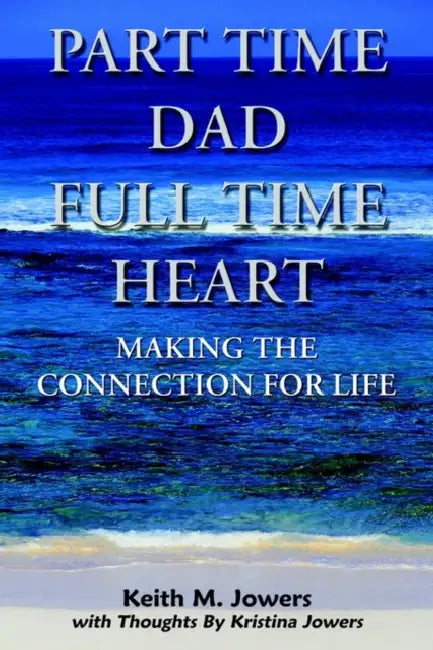 Part Time Dad Full Time Heart: Making The Connection For Life by Keith M. Jowers, Krista Jowers