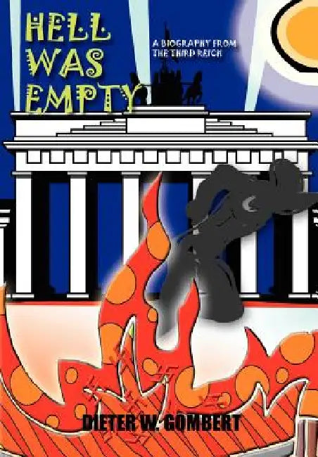 Hell Was Empty: A Biography from the Third Reich by Dieter W. Gombert