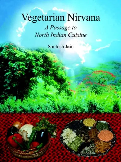 Vegetarian Nirvana: A Passage to North Indian Cuisine by Santosh Jain
