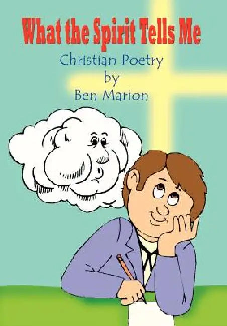 What the Spirit Tells Me: Christian Poetry by Ben Marion by Ben Marion