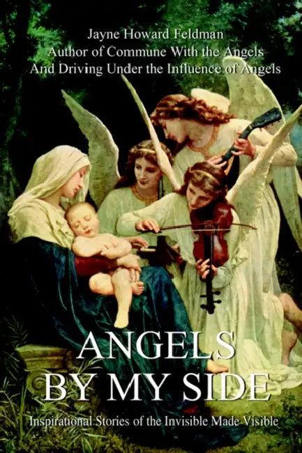 Angels by My Side: Inspirational Stories of the Invisible Made Visible by Jayne Howard Feldman