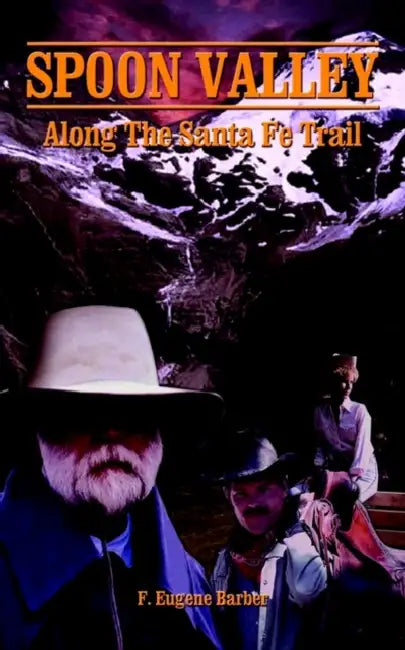 Spoon Valley: Along the Santa Fe Trail by F. Eugene Barber