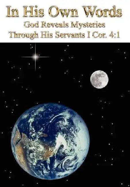 In His Own Words: God Reveals Mysteries Through His Servants I Cor. 4:1 by Richard Ramoie