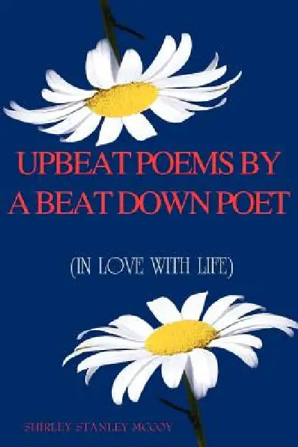 Upbeat Poems by a Beat Down Poet: (In Love with Life) by Shirley Stanley McCoy