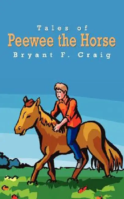 Tales of Peewee the Horse by Bryant F. Craig