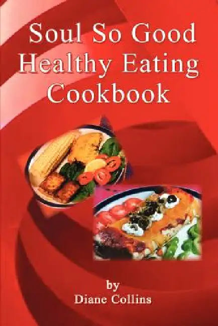 Soul So Good Healthy Eating Cookbook by Diane Collins