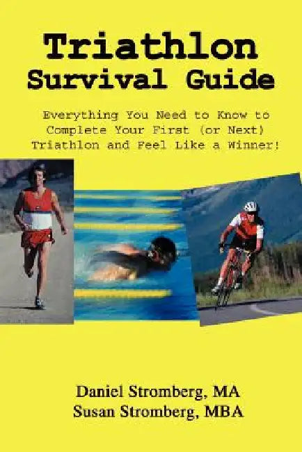 Triathlon Survival Guide: Everything You Need to Know to Complete Your First (or Next) Triathlon and Feel Like a Winner! by Daniel Stromberg, Susan Stromberg