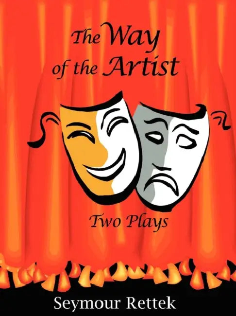 The Way of the Artist: Two Plays by Seymour Rettek
