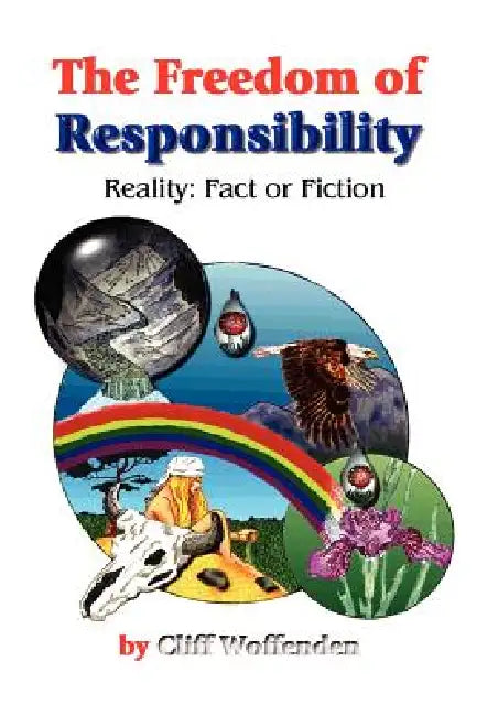 The Freedom of Responsibility: Reality: Fact or Fiction by Cliff Woffenden