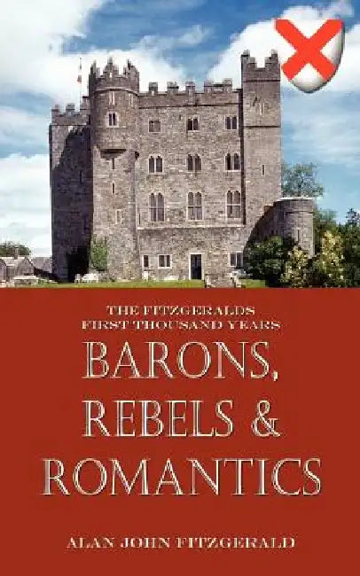 Barons, Rebels & Romantics: The Fitzgeralds First Thousand Years by Alan John Fitzgerald