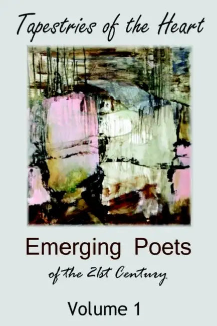 Tapestries of the Heart: Emerging Poets of the 21st Century Volume 1 by Various Authors