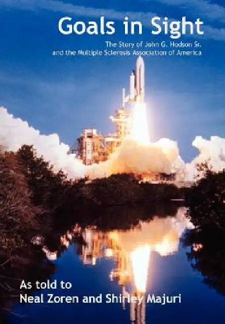 Goals in Sight: The Story of John G. Hodson Sr. and the Multiple Sclerosis Association of America by Neal Zoren