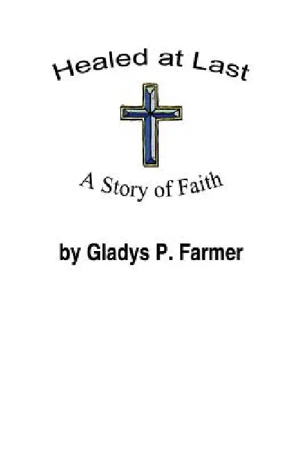 Healed at Last: A Story of Faith by Gladys P. Farmer