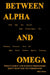 Between Alpha and Omega: What Clergy and Science Professors Don't Want You to Understand by Miles Pelton