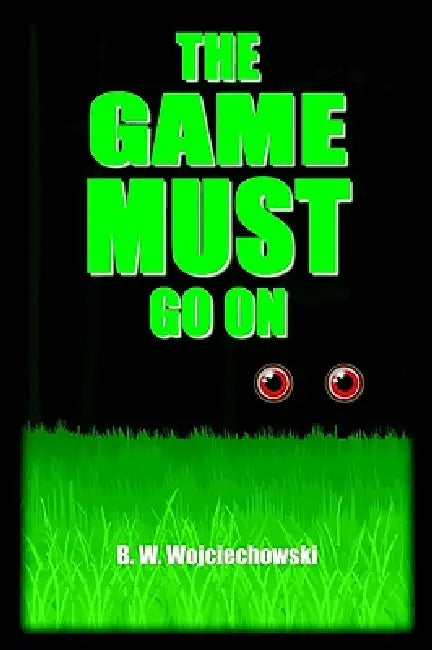 The Game Must Go On by B. W. Wojciechowski