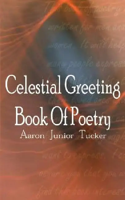 Celestial Greeting Book Of Poetry by Aaron Junior Tucker