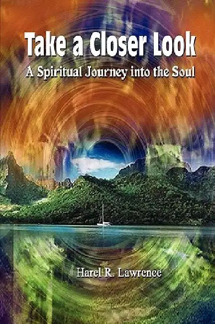 Take a Closer Look: A Spiritual Journey Into the Soul by Harel R. Lawrence