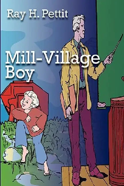 Mill-Village Boy by Ray H. Pettit