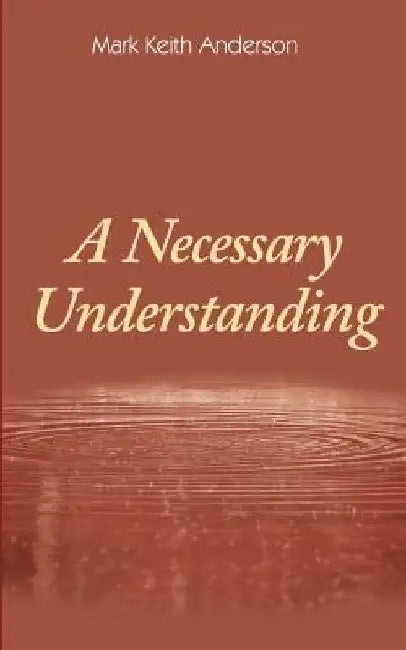 A Necessary Understanding by Mark Keith Anderson