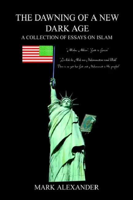 The Dawning of a New Dark Age: A Collection of Essays on Islam by Mark Alexander