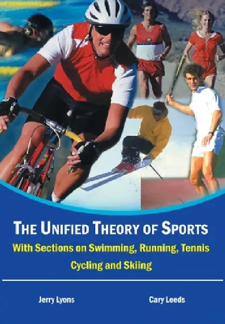 The Unified Theory of Sports: With Sections on Swimming, Running, Tennis, Cycling and Skiing by Jerry Lyons, Cary Leeds