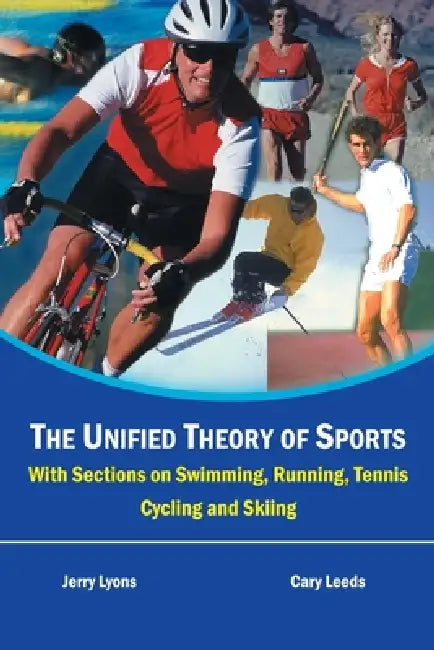 The Unified Theory of Sports: With Sections on Swimming, Running, Tennis, Cycling and Skiing by Jerry Lyons, Cary Leeds