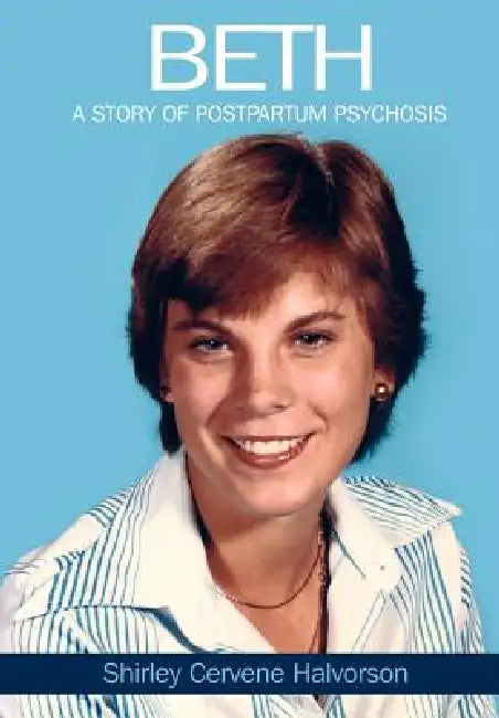 Beth: A Story of Postpartum Psychosis by Shirley Cervene Halvorson
